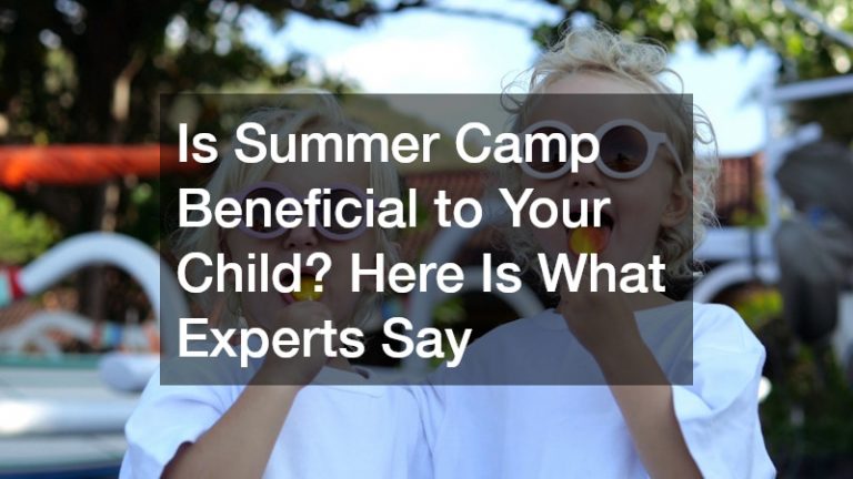 Is Summer Camp Beneficial to Your Child? Here Is What Experts Say